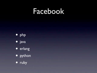 Facebook

• php
• java
• erlang
• python
• ruby
 