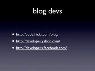 blog devs

• http://code.ﬂickr.com/blog/
• http://developer.yahoo.com/
• http://developers.facebook.com/
 