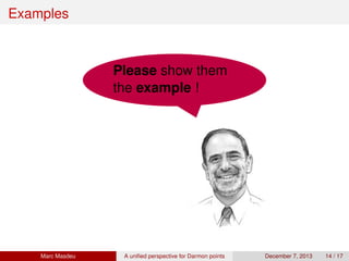 Examples
Please show them
the example !
Marc Masdeu A uniﬁed perspective for Darmon points December 7, 2013 14 / 17
 