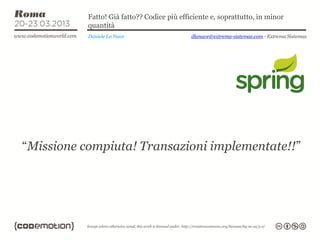 Fatto! Già fatto?? Codice più efficiente e, soprattutto, in minor
           quantità
           Daniele La Nave                   dlanave@extrema-sistemas.com - Extrema Sistemas




“Missione compiuta! Transazioni implementate!!”
 