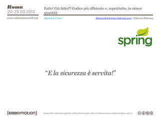 Fatto! Già fatto?? Codice più efficiente e, soprattutto, in minor
quantità
Daniele La Nave                   dlanave@extrema-sistemas.com - Extrema Sistemas




 “E la sicurezza è servita!”
 