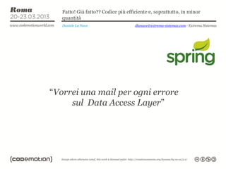 Fatto! Già fatto?? Codice più efficiente e, soprattutto, in minor
   quantità
   Daniele La Nave                   dlanave@extrema-sistemas.com - Extrema Sistemas




“Vorrei una mail per ogni errore
     sul Data Access Layer”
 