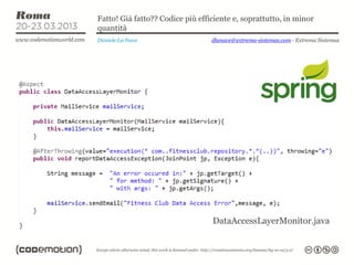 Fatto! Già fatto?? Codice più efficiente e, soprattutto, in minor
quantità
Daniele La Nave                   dlanave@extrema-sistemas.com - Extrema Sistemas




                                  DataAccessLayerMonitor.java
 