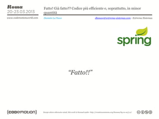 Fatto! Già fatto?? Codice più efficiente e, soprattutto, in minor
quantità
Daniele La Nave                   dlanave@extrema-sistemas.com - Extrema Sistemas




                  “Fatto!!”
 