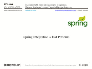 Facciamo tutti parte di un disegno più grande.
 Il team, Spring ed concetti legati ai Design Patterns
 Daniele La Nave                   dlanave@extrema-sistemas.com - Extrema Sistemas




Spring Integration = EAI Patterns
 