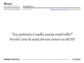 Capitolo 4
         Daniele La Nave   dlanave@extrema-sistemas.com - Extrema Sistemas




 “La potenza è nulla senza controllo!”
Perché i test di unità devono essere un MUST
 