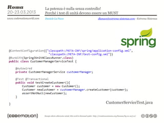 La potenza è nulla senza controllo!
Perché i test di unità devono essere un MUST
Daniele La Nave                dlanave@extrema-sistemas.com - Extrema Sistemas




                                     CustomerServiceTest.java
 