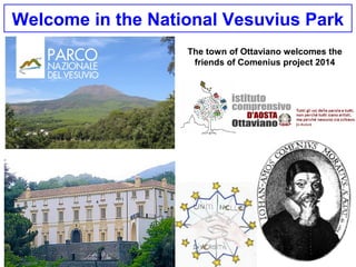Welcome in the National Vesuvius Park
The town of Ottaviano welcomes the
friends of Comenius project 2014
 