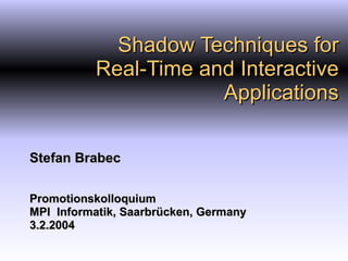 Shadow Techniques for Real-Time and Interactive Applications Stefan Brabec Promotionskolloquium MPI  Informatik, Saarbrücken, Germany 3.2.2004 
