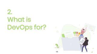 2.
What is
DevOps for?
 