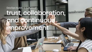 DevOps builds a culture of
trust, collaboration,
and continuous
improvement
15
 