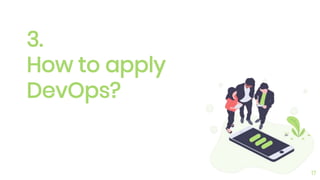 3.
How to apply
DevOps?
17
 