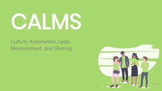 CALMS
Culture, Automation, Lean,
Measurement, and Sharing
18
 