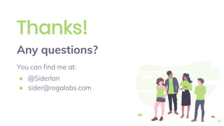 Thanks!
Any questions?
You can find me at:
● @Siderlan
● sider@rogalabs.com
19
 