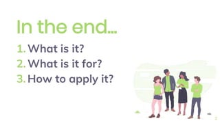 In the end...
1.What is it?
2.What is it for?
3.How to apply it?
2
 