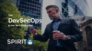Talk
DevSecOps
to me: An Introduction
 