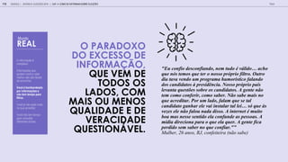 A inf ma
c m le a.
-
Inf ma e e
aj dam c a a
melh n f cei
de enc n a .
-
Voc bombardeado
por informa es e
n o tem tempo para
filtrar.
-
V c j n abe mai
n e ac edi a .
-
V c n em em
a a c n l a
dife en e f n e .
O PARADOXO
DO EXCESSO DE
INFORMA O,
QUE VEM DE
TODOS OS
LADOS, COM
MAIS OU MENOS
QUALIDADE E DE
VERACIDADE
QUESTION VEL.
"E confio de confiando, nem do lido acho
que nós temos que ter o nosso próprio filtro. Outro
dia tava vendo um programa humorístico falando
dos candidatos à presidência. Nosso próprio país
levanta questões sobre os candidatos. A gente não
tem como conferir, como saber. Não sabe mais no
que acreditar. Por um lado, falam que se tal
candida o ganhar ele ai in alar al lei q e
vezes ele não falou nada disso. A internet é muito
boa mas nesse sentido ela confunde as pessoas. A
mídia direciona para o que ela quer. A gente fica
perdido em aber no q e confiar."
Mulher, 26 anos, RJ, confeiteira (não sabe)
GOOGLE | JOVENS & ELEIÇÕES 2018 TALK
116
Mundo
REAL
CAP. 4: COMO SE INFORMAM SOBRE ELEI ES
 