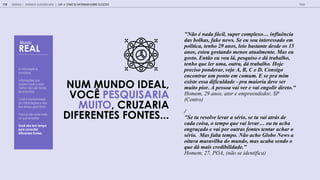 A informação é
complexa.
-
Informações que
ajudam você a votar
melhor não são fáceis
de encontrar.
-
Você é bombardeado
por informações e não
tem tempo para filtrar.
-
Você já não sabe mais
no que acreditar.
-
Você não tem tempo
para consultar
diferentes fontes.
NUM MUNDO IDEAL,
VOCÊ PESQUISARIA
MUITO, CRUZARIA
DIFERENTES FONTES...
"N o nada f cil, per comple o infl ncia
das bolhas, fake news. Se eu sou interessado em
política, tenho 29 anos, leio bastante desde os 15
anos, estou gostando menos atualmente. Mas eu
gosto. Então eu vou lá, pesquiso e dá trabalho,
tenho que ler uma, outra, dá trabalho. Hoje
preciso ponderar, vejo A, B, C e D. Consigo
encontrar um ponto em comum. E se pra mim
existe essa dificuldade - pra maioria deve ser
muito pior. A pessoa vai ver e vai engolir direto."
Homem, 29 anos, ator e empreendedor, SP
(Centro)
/
"Se tu resolve levar a sério, se tu vai atrás de
cada coi a, o empo q e ai le ar o acha
engraçado e vai por outras fontes tentar achar o
sério. Mas falta tempo. Não acho Globo News a
oitava maravilha do mundo, mas acaba sendo o
que dá mais credibilidade."
Homem, 27, POA, (não se identifica)
GOOGLE | JOVENS & ELEIÇÕES 2018 TALK
118
M nd
REAL
| CAP. 4: COMO SE INFORMAM SOBRE ELEIÇÕES
 