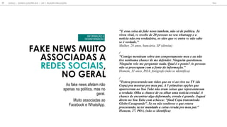 FAKE NEWS MUITO
ASSOCIADAS A
REDES SOCIAIS,
NO GERAL
"E e a coi a de fake ne ambem, n o de pol ica. J
iro iral, c recebe de 20 pe oa no e ha app e a
no cia n o era erdadeira, o i e q e c en ra c n o abe
e erdade."
M , 28 a , ba a, SP ( a)
/
"Comigo men iram obre m compor amen o me e e n o
i e nenh ma chance de me defender. Ning m q e iono .
Ning m eio me perg n ar nada. Q al o pon o? A pe oa
n o e preoc pam com a fon e da informa o."
H , 31 a , POA, a ( a)
/
"E a a proc rando m deo q e e i ao i o na TV (da
Copa) pra mo rar pro me pai. A 5 primeira op e q e
apareceram no Yo T be n o eram coi a q e repre en a am
a erdade. Olha a chance de e olhar ma no cia errada! A
chance de encon rar algo deformado, errado grande. Jog ei
dire o no Yo T be com a b ca: "final Copa ran mi o
Globo Ca agrande". Se e n o o be e o q e e a a
proc rando, ia er mandado a coi a errada pro me pai."
Homem, 27, POA, (n o e iden ifica)
A fake ne afe am n
a ena na l ica, ma n
ge al.
M i a ciada a
Faceb k e Wha A .
GOOGLE | JOVENS & ELEIÇÕES 2018 TALK
17 CAP. 1: RELA O COM ELEI ES
INFORMAÇÃO X
DESINFORMAÇÃO
 