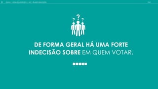 DE FORMA GERAL H UMA FORTE
INDECIS O SOBRE EM QUEM VOTAR.
GOOGLE | JOVENS & ELEIÇÕES 2018 TALK
21 | CAP. 1: RELAÇÃO COM ELEIÇÕES
 