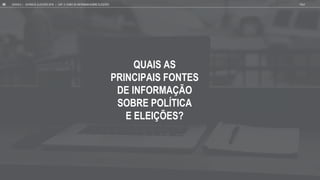 QUAIS AS
PRINCIPAIS FONTES
DE INFORMA O
SOBRE POL TICA
E ELEI ES?
GOOGLE JOVENS & ELEI ES 2018 TALK
86 | CAP. 4: COMO SE INFORMAM SOBRE ELEIÇÕES
 