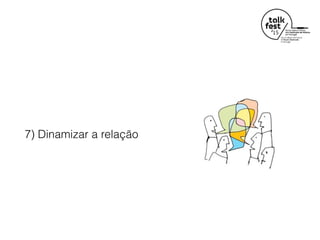 7) Dinamizar a relação
 