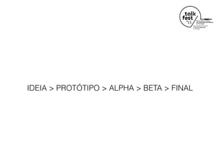 IDEIA > PROTÓTIPO > ALPHA > BETA > FINAL
 