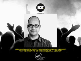 Musica & Startups
Porque é que os músico para ganhar fãs devem agir
como uma startup?
 