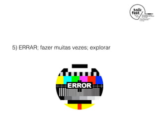 5) ERRAR; fazer muitas vezes; explorar
 