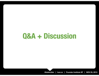Q&A + Discussion

@katerutter | luxr.co | Founder Institute SF | NOV 25, 2013

 