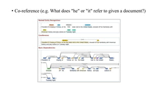 • Co-reference (e.g. What does "he" or "it" refer to given a document?)
 