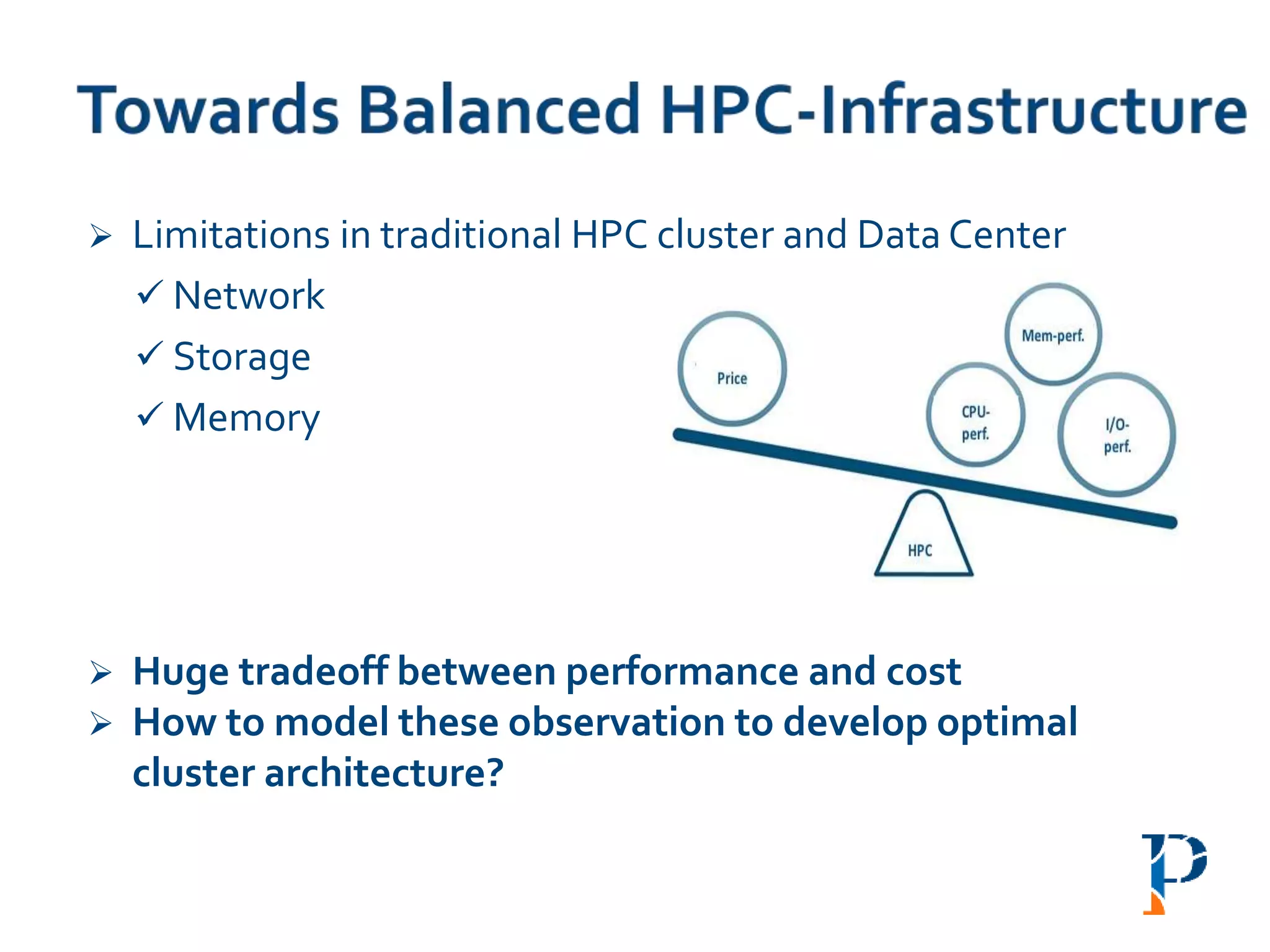  Limitations in traditional HPC cluster and Data Center
 Network
 Storage
 Memory
 Huge tradeoff between performance and cost
 How to model these observation to develop optimal
cluster architecture?
 
