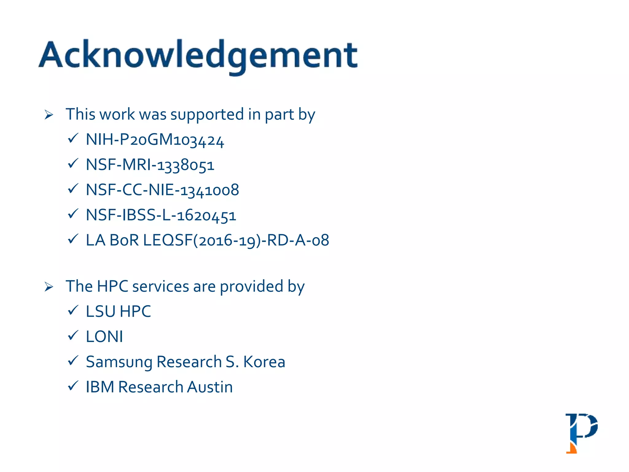  This work was supported in part by
 NIH-P20GM103424
 NSF-MRI-1338051
 NSF-CC-NIE-1341008
 NSF-IBSS-L-1620451
 LA BoR LEQSF(2016-19)-RD-A-08
 The HPC services are provided by
 LSU HPC
 LONI
 Samsung Research S. Korea
 IBM Research Austin
 