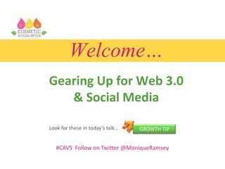 Welcome…
Gearing Up for Web 3.0
& Social Media
#CAVS Follow on Twitter @MoniqueRamsey
GROWTH TIPLook for these in today’s ...