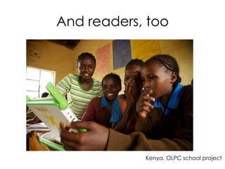 And readers, too 
Kenya, OLPC school project 
 