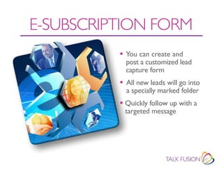 E-SUBSCRIPTION fORM
          • You can create and
              post a customized lead
              capture form
          •   All new leads will go into
              a specially marked folder
          • Quickly follow up with a
              targeted message
 