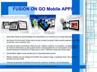 FUSION ON GO Mobile APPSFUSION ON GO Mobile APPS
● Aproveitar todas as oportunidades de compartilhar um momento ou a nossa...