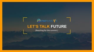 LET’S TALK FUTURE
(Reaching for the summit.)
 