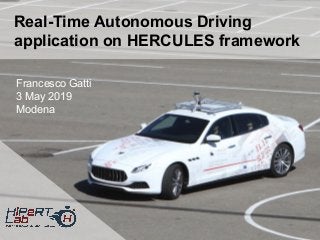 Real-Time Autonomous Driving
application on HERCULES framework
Francesco Gatti
3 May 2019
Modena
 