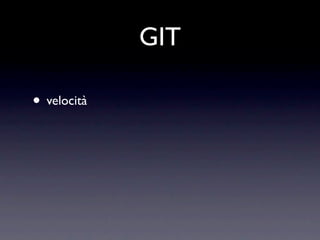 GIT

• velocità
 