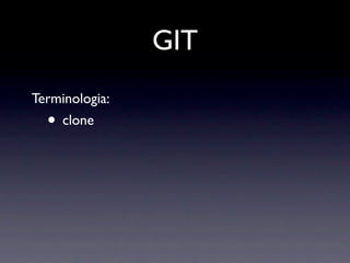 GIT
Terminologia:
  • clone
 