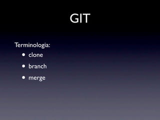 GIT
Terminologia:
  • clone
  • branch
  • merge
 