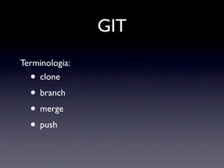 GIT
Terminologia:
  • clone
  • branch
  • merge
  • push
 