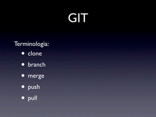 GIT
Terminologia:
  • clone
  • branch
  • merge
  • push
  • pull
 