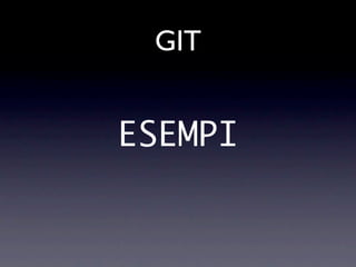 GIT


ESEMPI
 