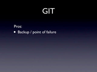 GIT
Pros:
• Backup / point of failure
 