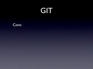 GIT
Cons:
 