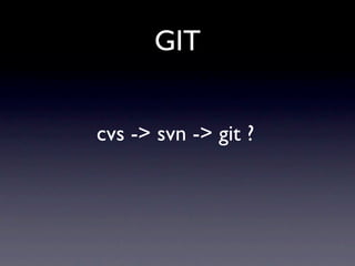GIT


cvs -> svn -> git ?
 