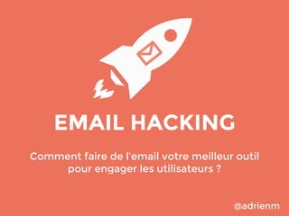 EMAIL HACKING
Comment faire de l’email votre meilleur outil
pour engager les utilisateurs ?

@adrienm

 