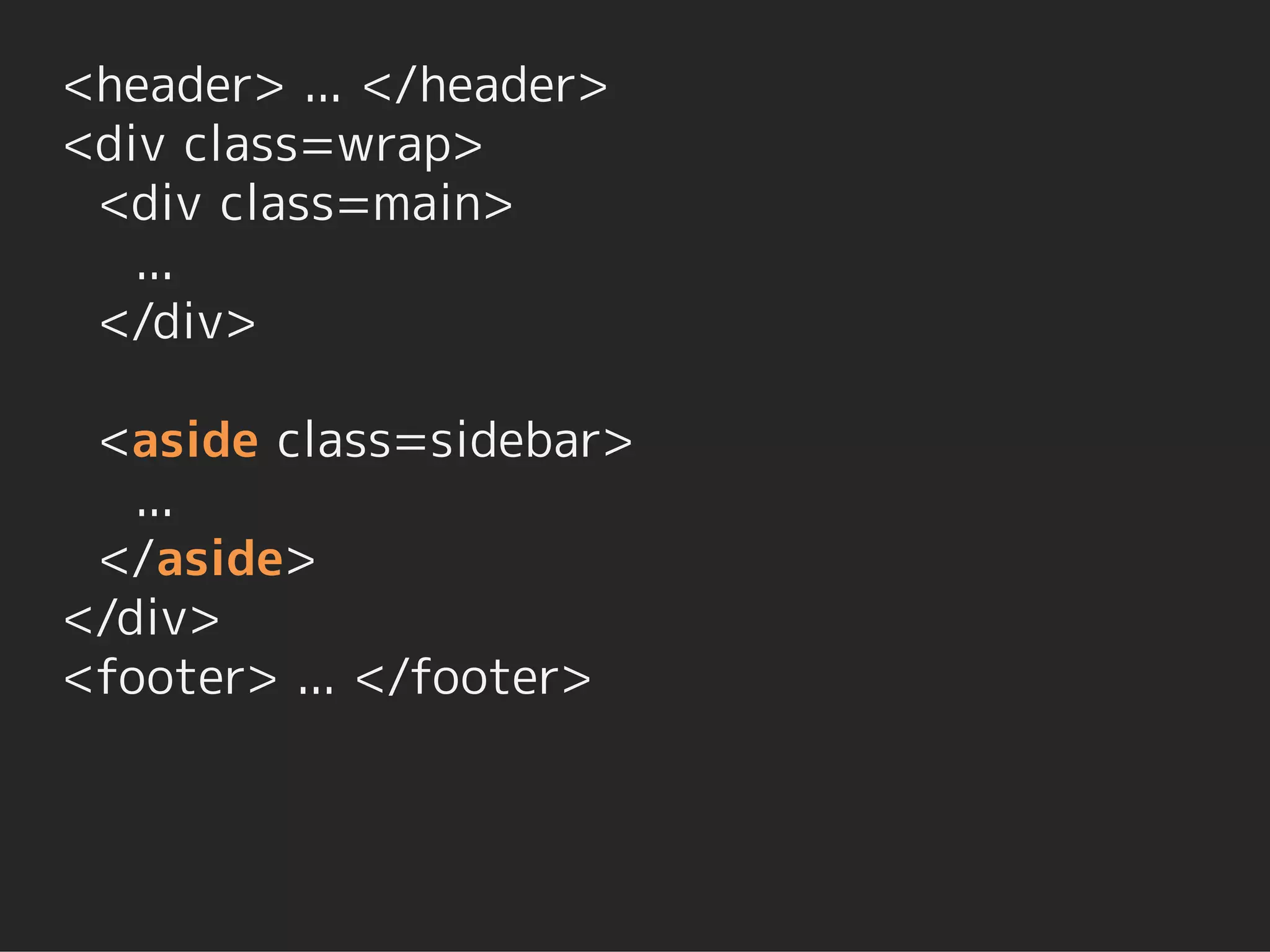 <header> ... </header>
<div class=wrap>
 <div class=main>
   ...
 </div>

 <aside class=sidebar>
   ...
 </aside>
</div>
<footer> ... </footer>
 
